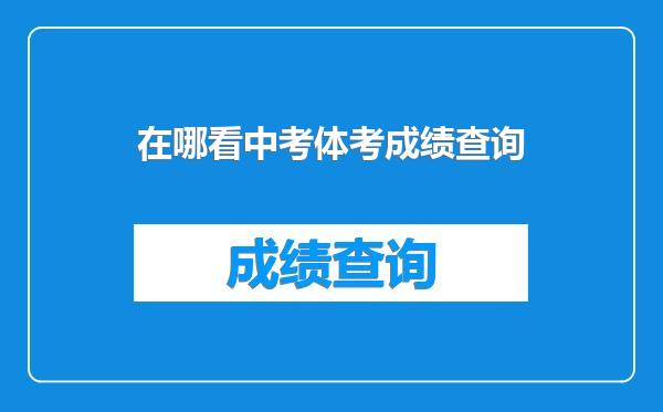 在哪看中考体考成绩查询