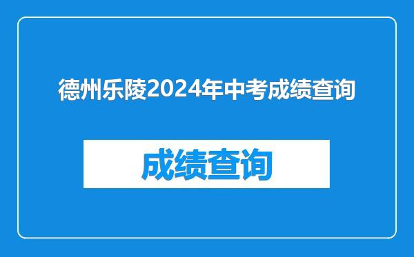 德州乐陵2024年中考成绩查询