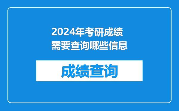 2024年考研成绩需要查询哪些信息