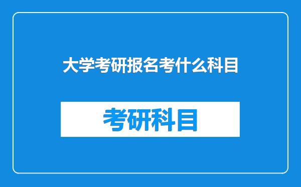 大学考研报名考什么科目