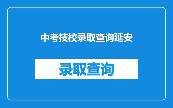 中考技校录取查询延安