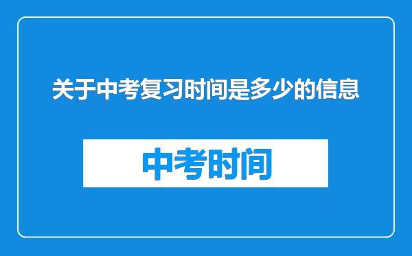 关于中考复习时间是多少的信息