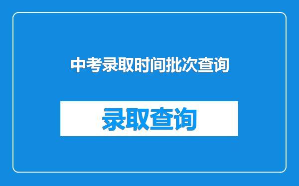 中考录取时间批次查询