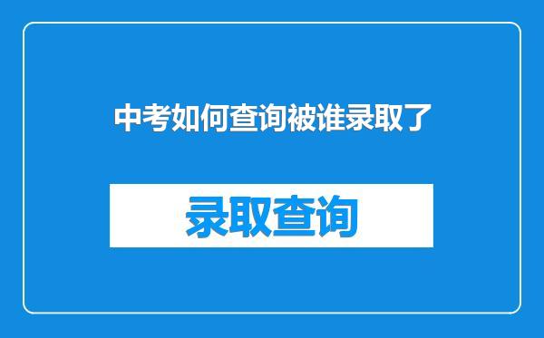 中考如何查询被谁录取了