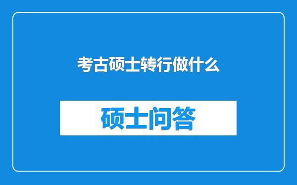 考古硕士转行做什么