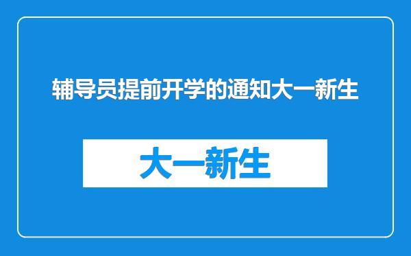 辅导员提前开学的通知大一新生