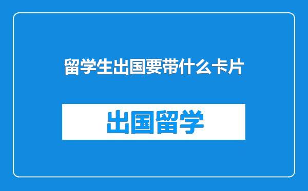 留学生出国要带什么卡片