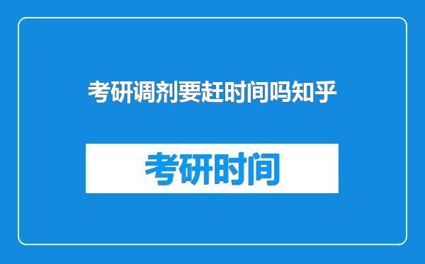 考研调剂要赶时间吗知乎