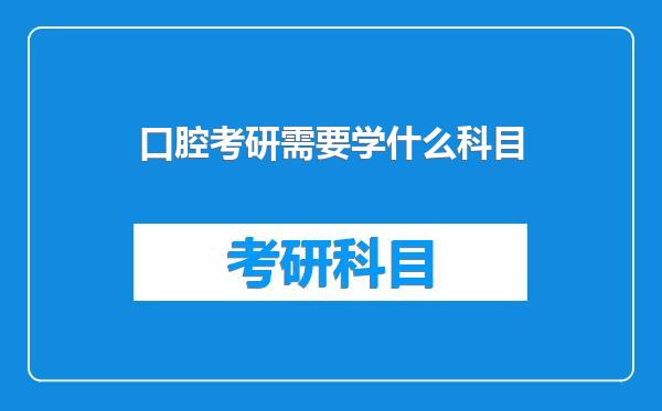 口腔考研需要学什么科目