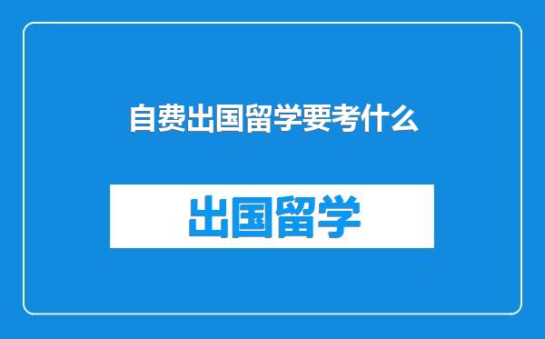 自费出国留学要考什么