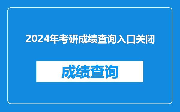 2024年考研成绩查询入口关闭