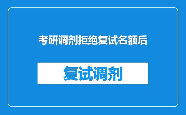 考研调剂拒绝复试名额后