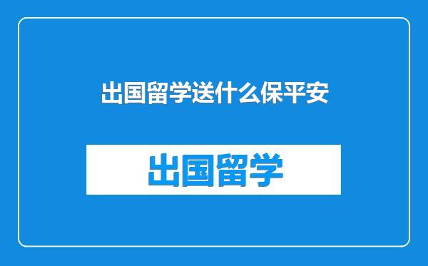 出国留学送什么保平安