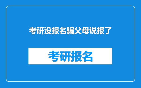 考研没报名骗父母说报了
