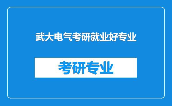 武大电气考研就业好专业