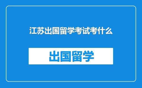 江苏出国留学考试考什么