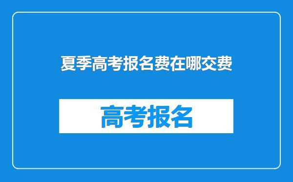 夏季高考报名费在哪交费