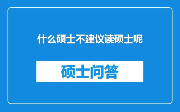 什么硕士不建议读硕士呢