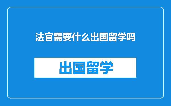 法官需要什么出国留学吗