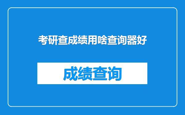 考研查成绩用啥查询器好