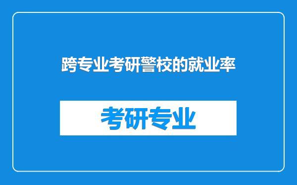 跨专业考研警校的就业率
