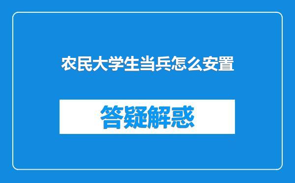 农民大学生当兵怎么安置