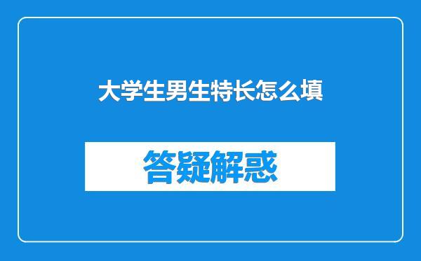 大学生男生特长怎么填