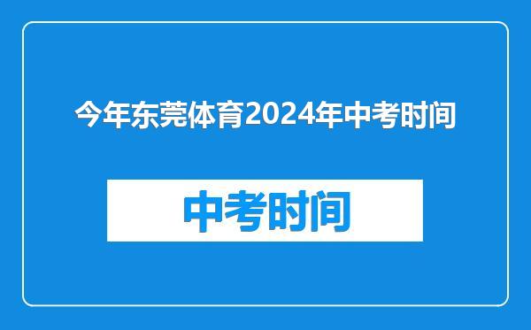 今年东莞体育2024年中考时间