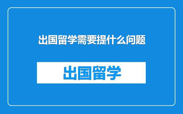 出国留学需要提什么问题