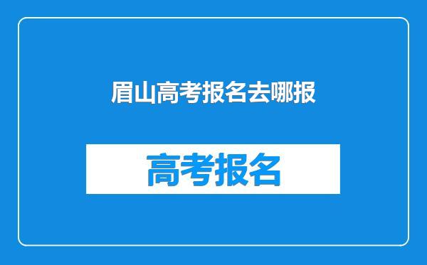 眉山高考报名去哪报