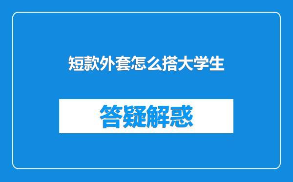 短款外套怎么搭大学生