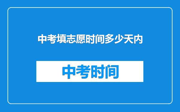 中考填志愿时间多少天内