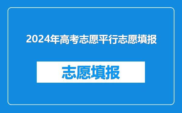 2024年高考志愿平行志愿填报