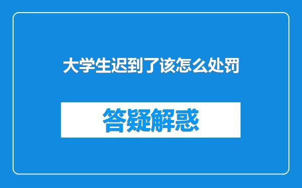 大学生迟到了该怎么处罚