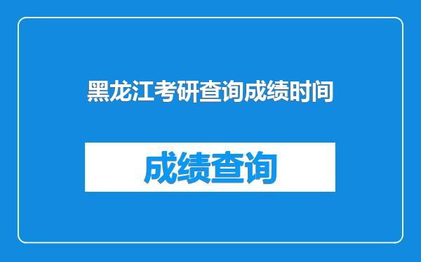 黑龙江考研查询成绩时间