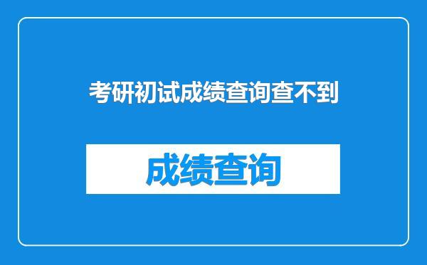考研初试成绩查询查不到