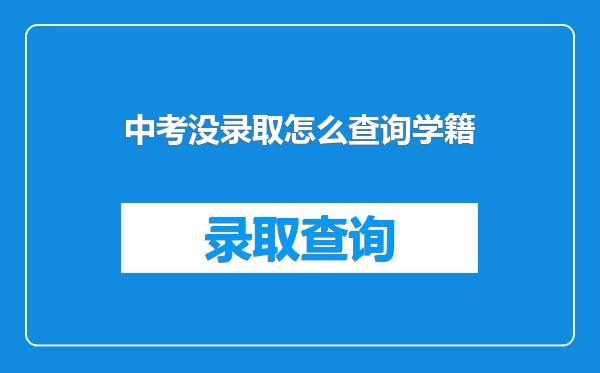 中考没录取怎么查询学籍