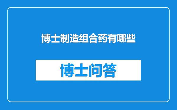 博士制造组合药有哪些