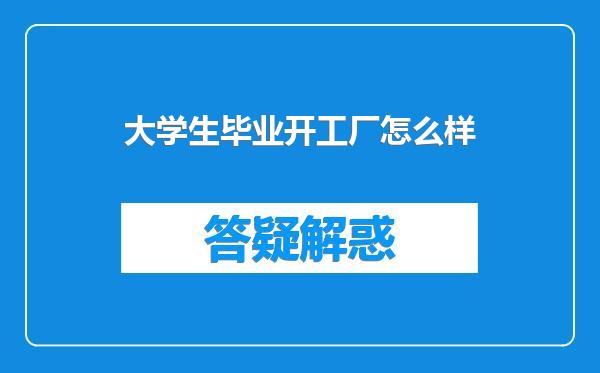 大学生毕业开工厂怎么样