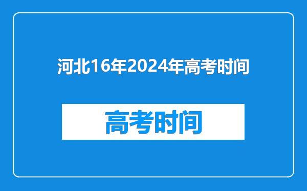 河北16年2024年高考时间