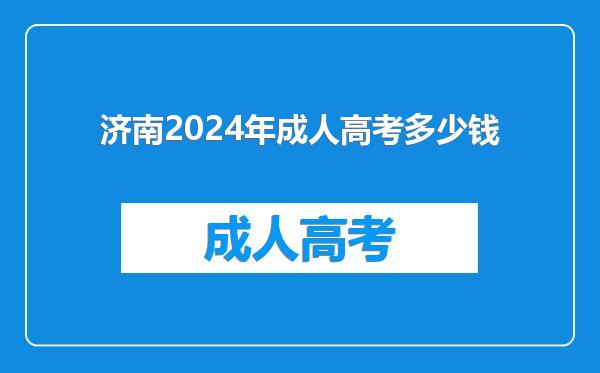 济南2024年成人高考多少钱
