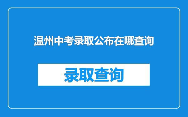 温州中考录取公布在哪查询