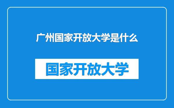 广州国家开放大学是什么
