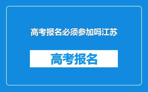 高考报名必须参加吗江苏