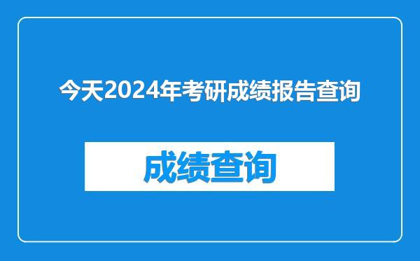 今天2024年考研成绩报告查询