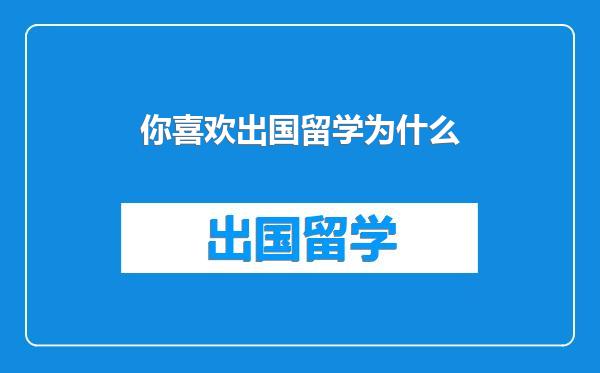 你喜欢出国留学为什么