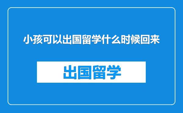 小孩可以出国留学什么时候回来