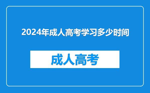 2024年成人高考学习多少时间