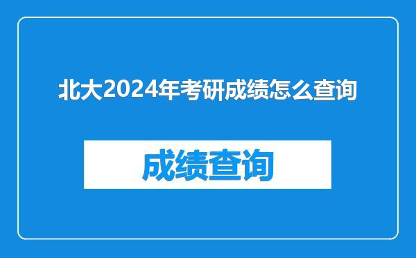 北大2024年考研成绩怎么查询