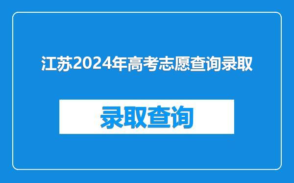 江苏2024年高考志愿查询录取
